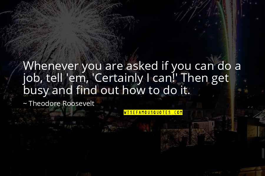 Competence Quotes By Theodore Roosevelt: Whenever you are asked if you can do