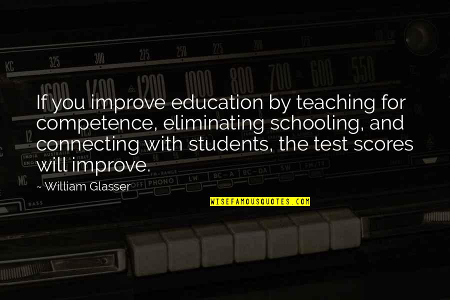 Competence Quotes By William Glasser: If you improve education by teaching for competence,