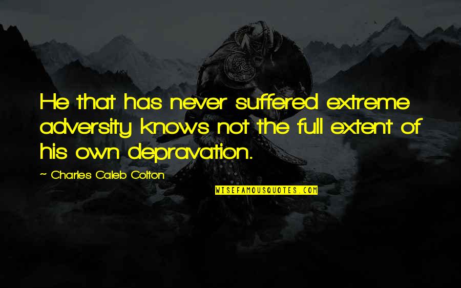 Competencia Monopolistica Quotes By Charles Caleb Colton: He that has never suffered extreme adversity knows