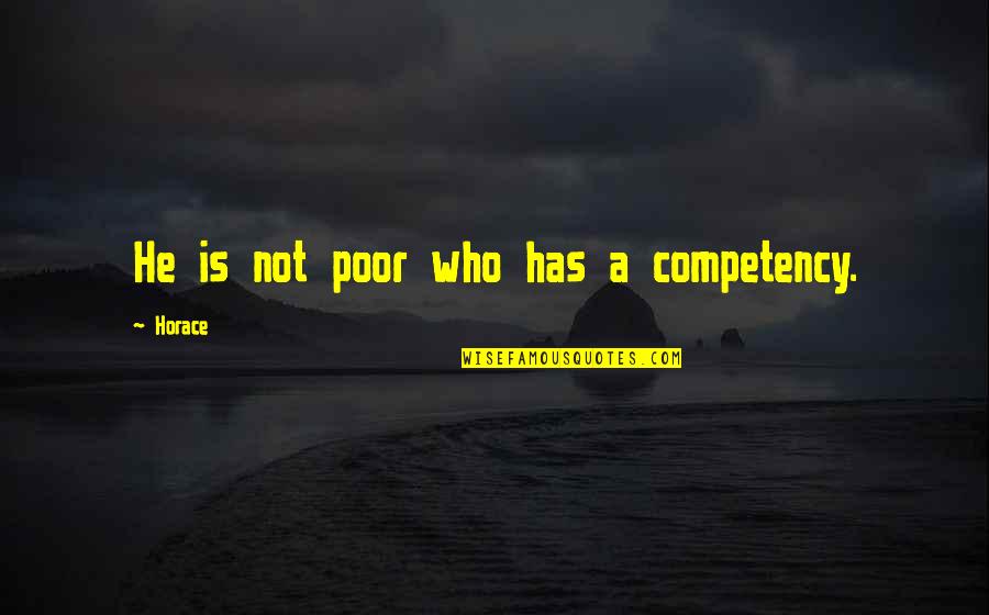 Competency Quotes By Horace: He is not poor who has a competency.