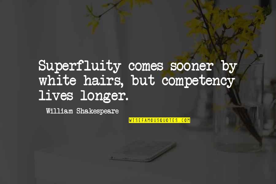 Competency Quotes By William Shakespeare: Superfluity comes sooner by white hairs, but competency