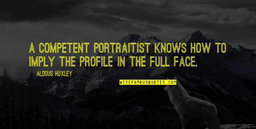 Competent Quotes By Aldous Huxley: A competent portraitist knows how to imply the