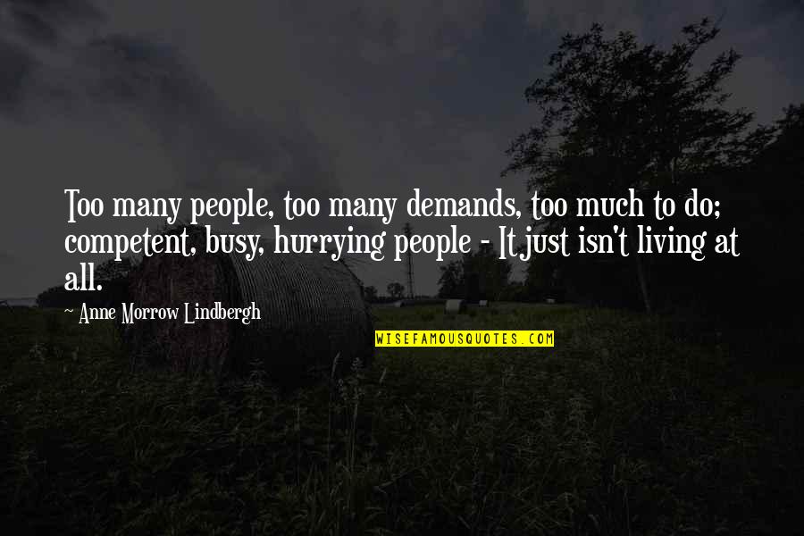 Competent Quotes By Anne Morrow Lindbergh: Too many people, too many demands, too much