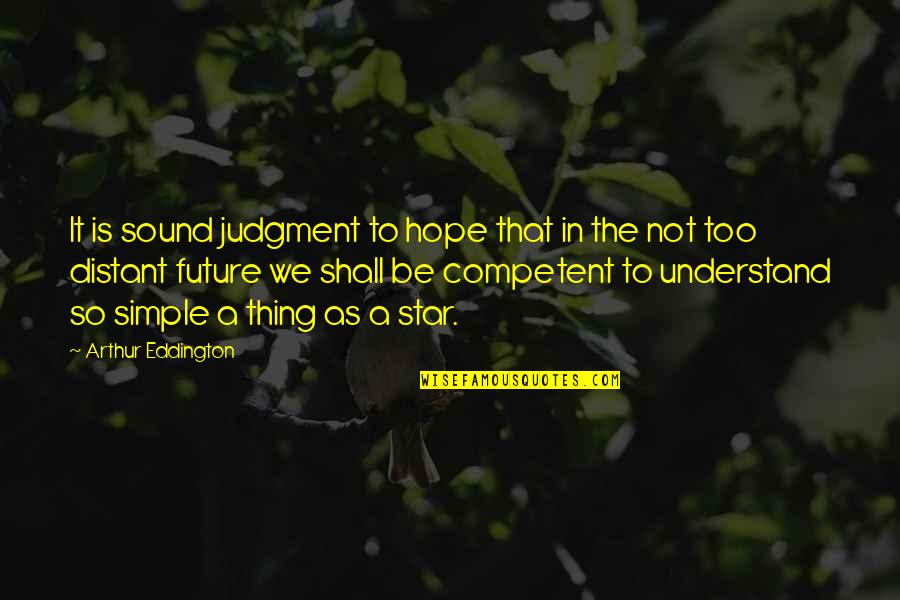 Competent Quotes By Arthur Eddington: It is sound judgment to hope that in