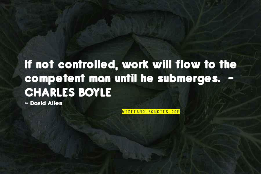 Competent Quotes By David Allen: If not controlled, work will flow to the