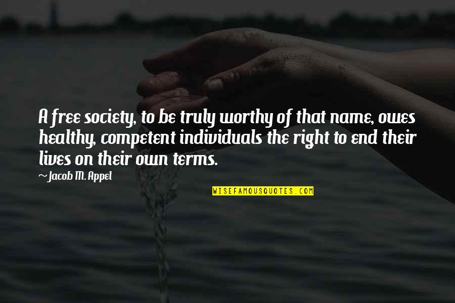 Competent Quotes By Jacob M. Appel: A free society, to be truly worthy of