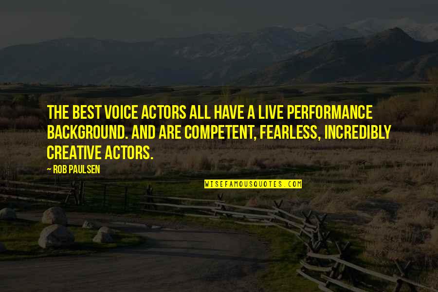 Competent Quotes By Rob Paulsen: The best voice actors all have a live