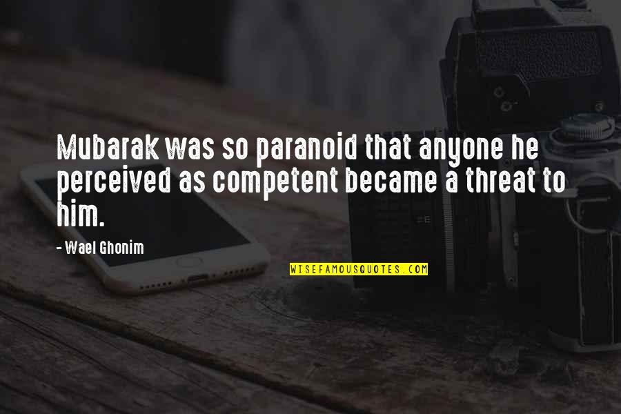 Competent Quotes By Wael Ghonim: Mubarak was so paranoid that anyone he perceived