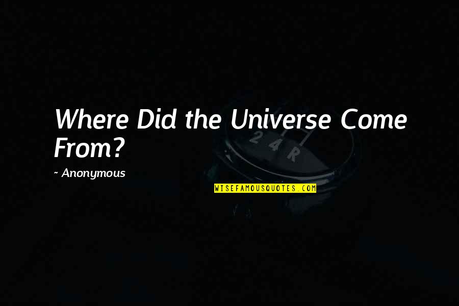 Competes Quotes By Anonymous: Where Did the Universe Come From?