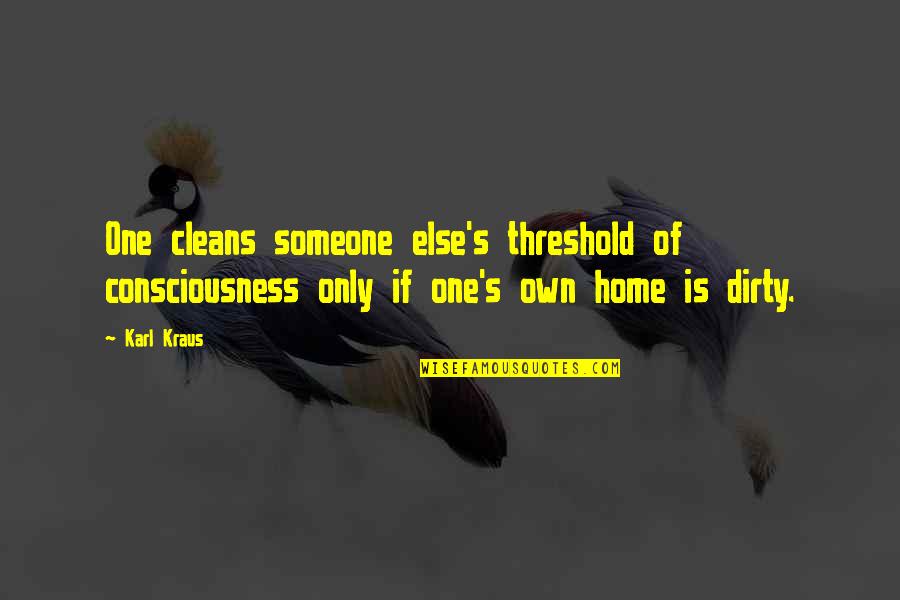 Competes Quotes By Karl Kraus: One cleans someone else's threshold of consciousness only