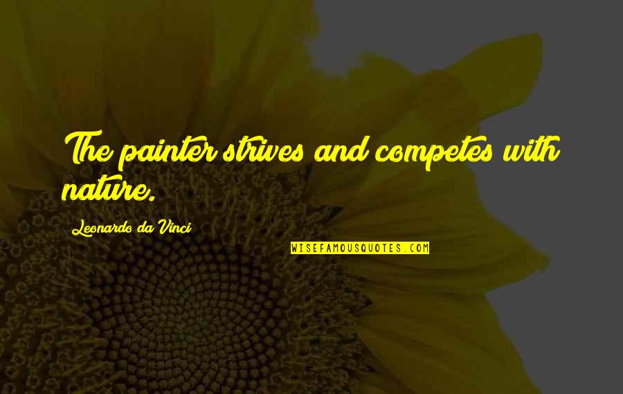 Competes Quotes By Leonardo Da Vinci: The painter strives and competes with nature.