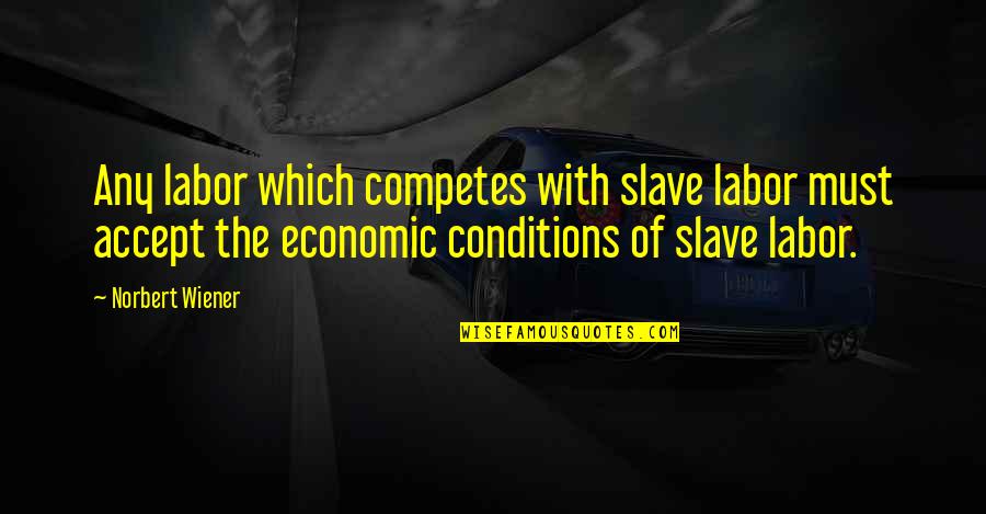 Competes Quotes By Norbert Wiener: Any labor which competes with slave labor must