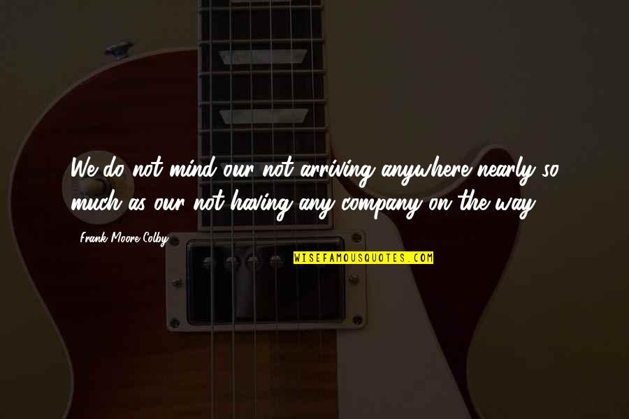 Competidores Sustitutos Quotes By Frank Moore Colby: We do not mind our not arriving anywhere Competidores Sustitutos Quotes By Frank Moore Colby: We do not mind our not arriving anywhere