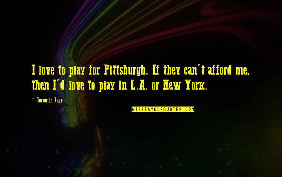 Competidores Sustitutos Quotes By Jaromir Jagr: I love to play for Pittsburgh. If they Competidores Sustitutos Quotes By Jaromir Jagr: I love to play for Pittsburgh. If they
