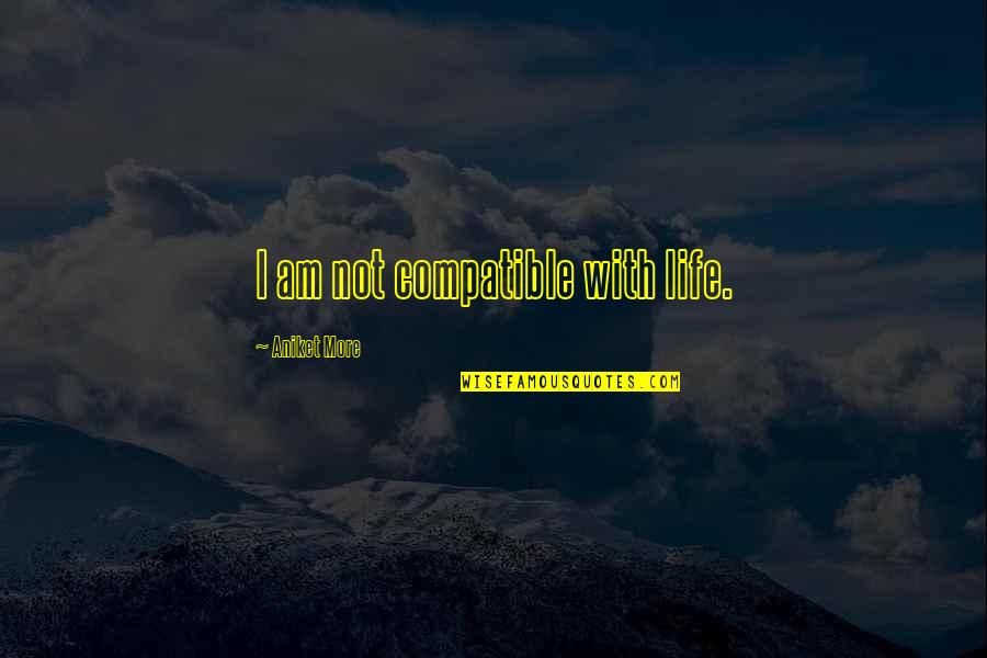 Competiello Gerardina Quotes By Aniket More: I am not compatible with life.