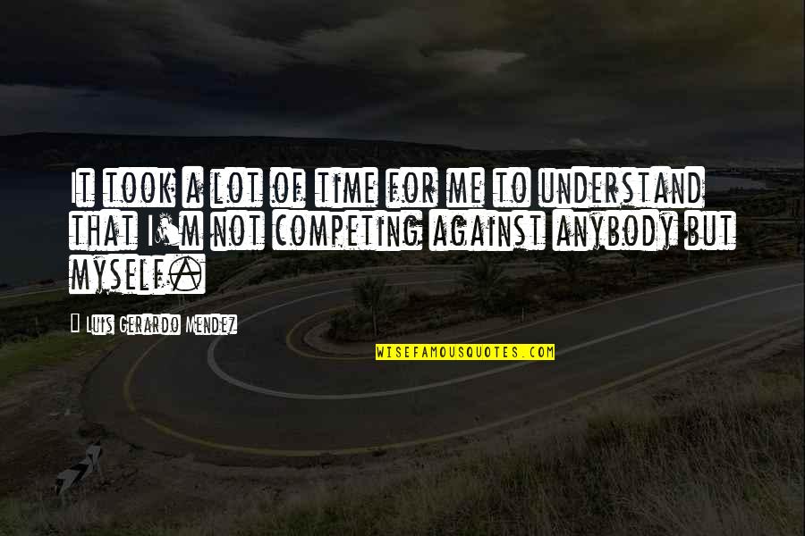 Competing Against Myself Quotes By Luis Gerardo Mendez: It took a lot of time for me