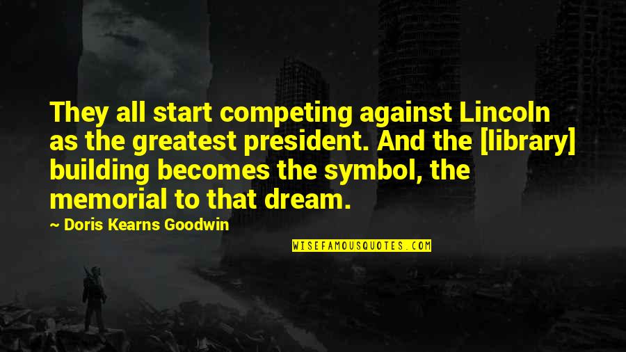 Competing Against The Best Quotes By Doris Kearns Goodwin: They all start competing against Lincoln as the