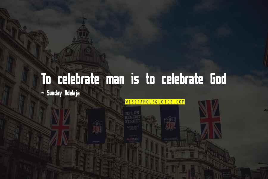 Competing And Winning Quotes By Sunday Adelaja: To celebrate man is to celebrate God Competing And Winning Quotes By Sunday Adelaja: To celebrate man is to celebrate God