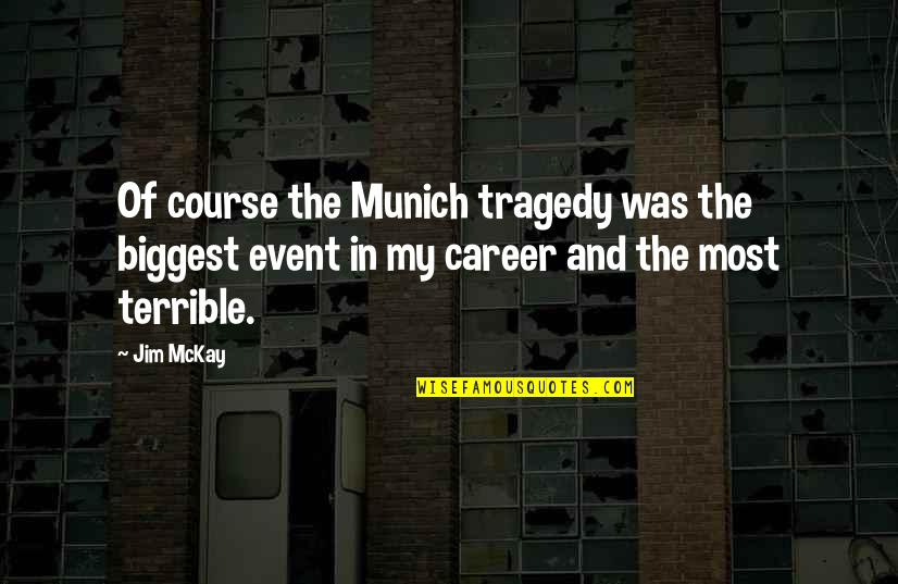 Competing For A Guy Quotes By Jim McKay: Of course the Munich tragedy was the biggest