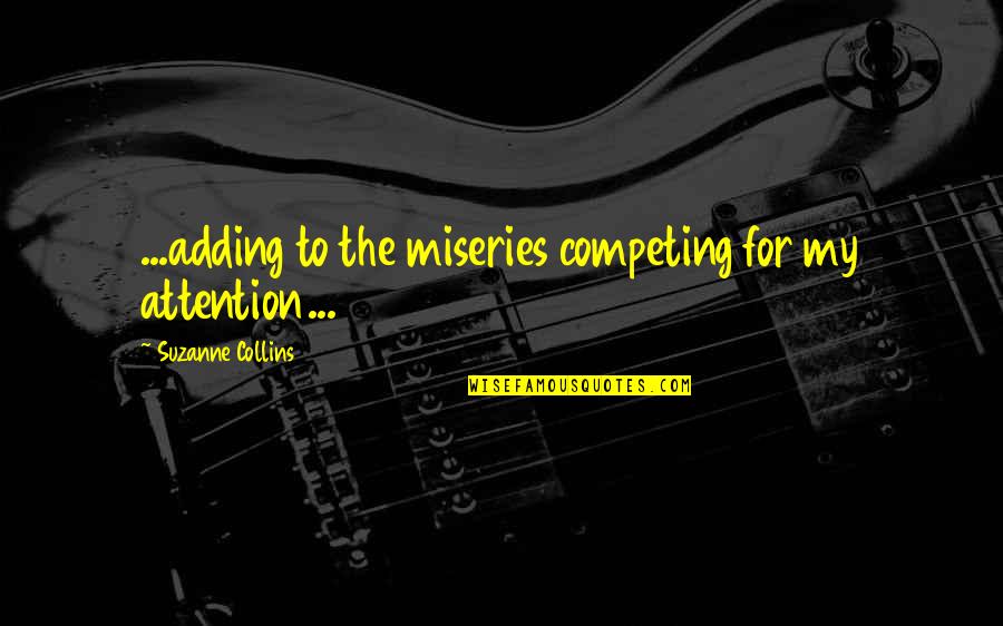 Competing For Attention Quotes By Suzanne Collins: ...adding to the miseries competing for my attention...