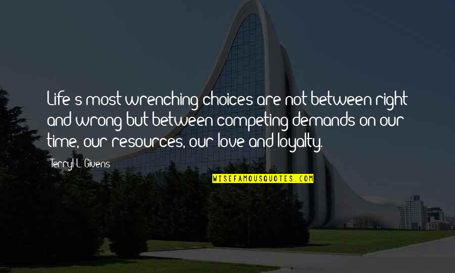 Competing For Love Quotes By Terryl L. Givens: Life's most wrenching choices are not between right