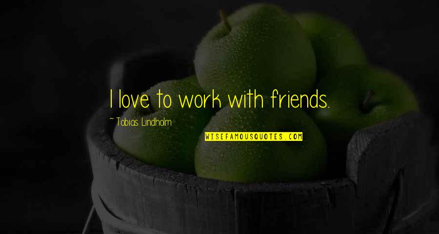 Competing In A Relationship Quotes By Tobias Lindholm: I love to work with friends.
