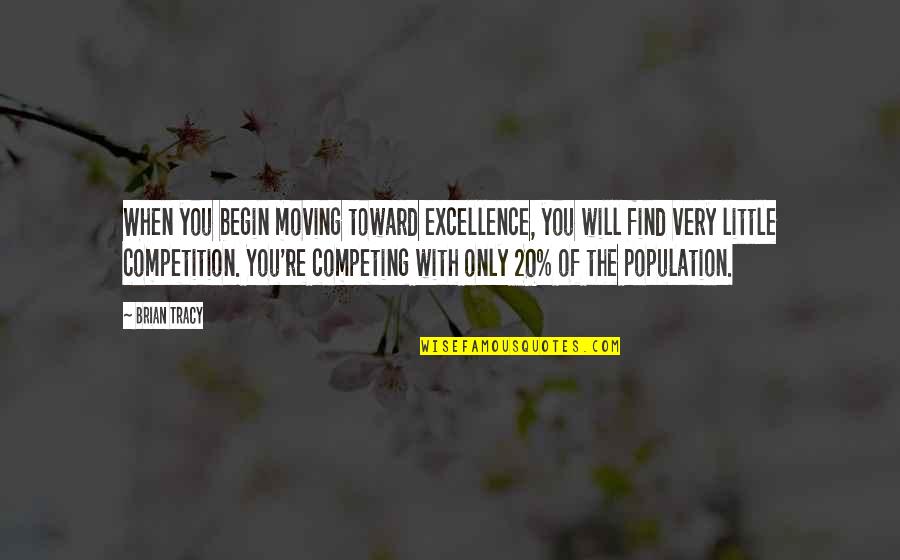 Competing Quotes By Brian Tracy: When you begin moving toward excellence, you will