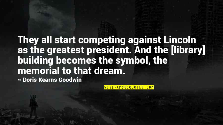 Competing Quotes By Doris Kearns Goodwin: They all start competing against Lincoln as the