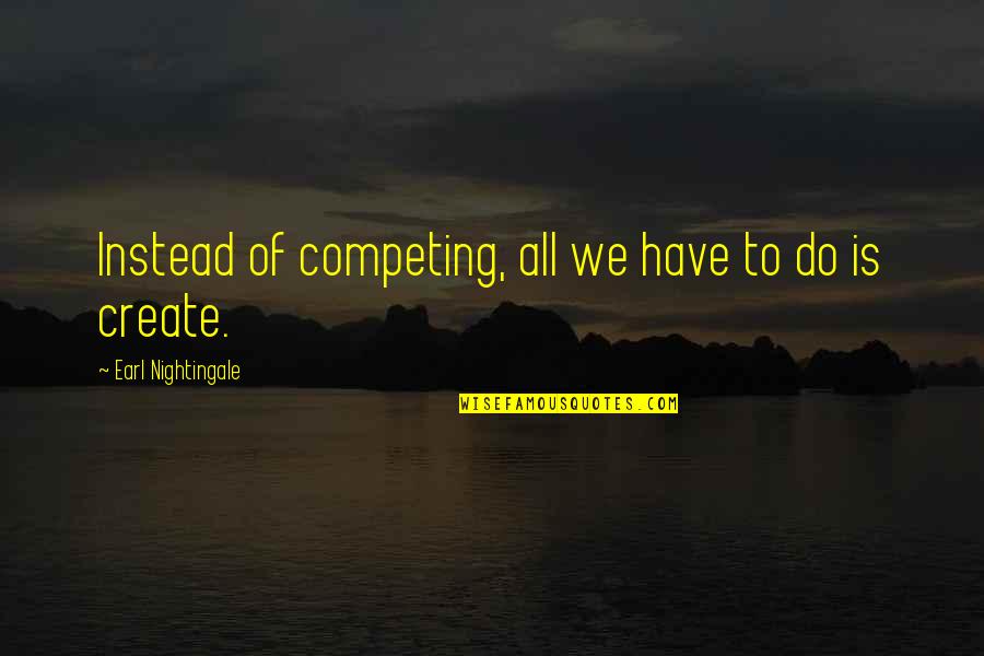 Competing Quotes By Earl Nightingale: Instead of competing, all we have to do