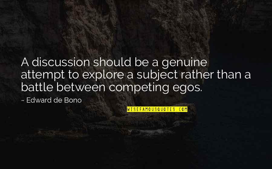 Competing Quotes By Edward De Bono: A discussion should be a genuine attempt to