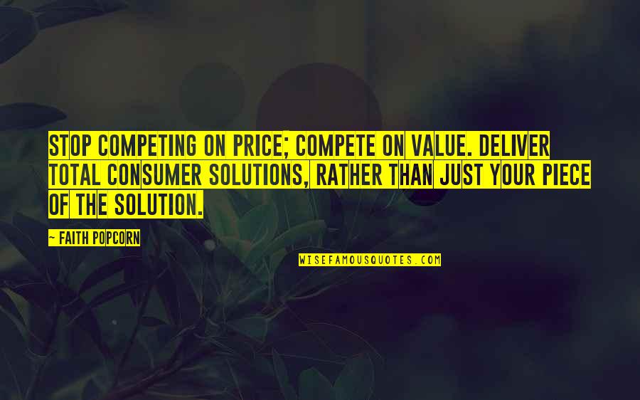 Competing Quotes By Faith Popcorn: Stop competing on price; compete on value. Deliver