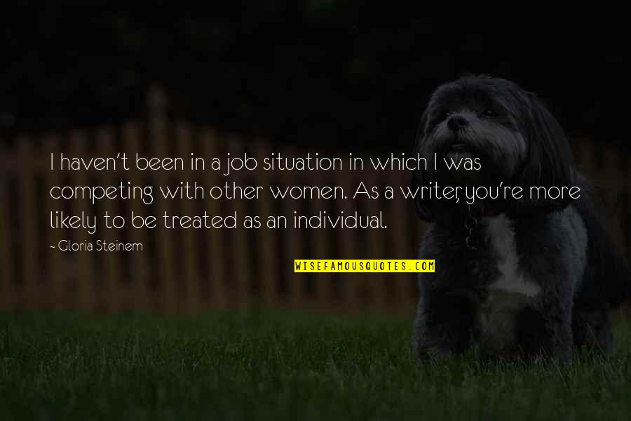 Competing Quotes By Gloria Steinem: I haven't been in a job situation in