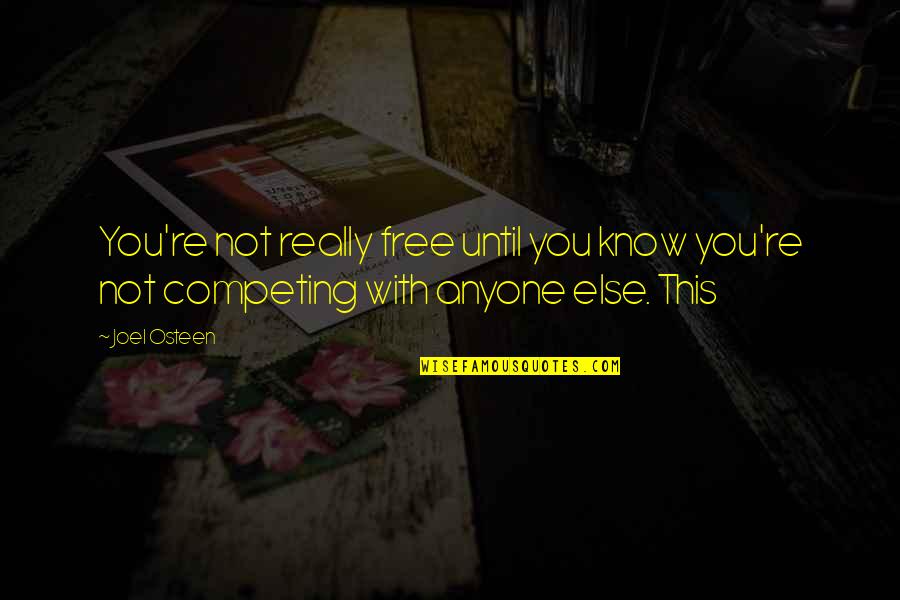 Competing Quotes By Joel Osteen: You're not really free until you know you're