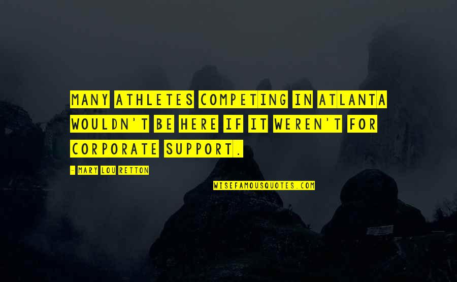 Competing Quotes By Mary Lou Retton: Many athletes competing in Atlanta wouldn't be here
