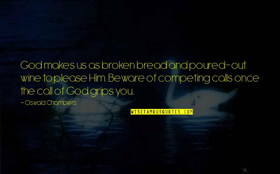 Competing Quotes By Oswald Chambers: God makes us as broken bread and poured-out