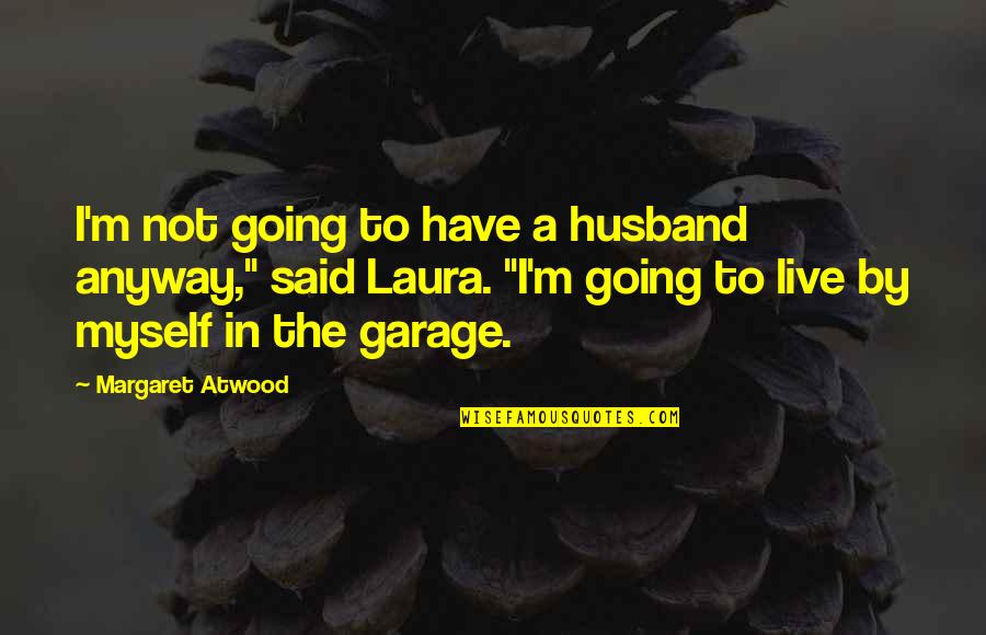 Competing With Another Girl Quotes By Margaret Atwood: I'm not going to have a husband anyway,"