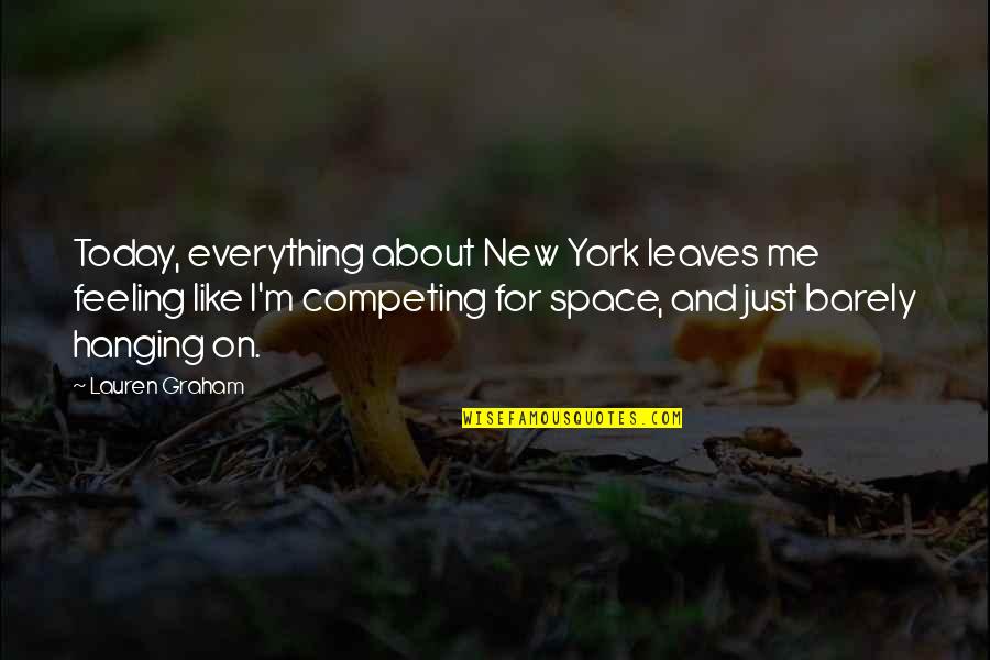 Competing With The Best Quotes By Lauren Graham: Today, everything about New York leaves me feeling