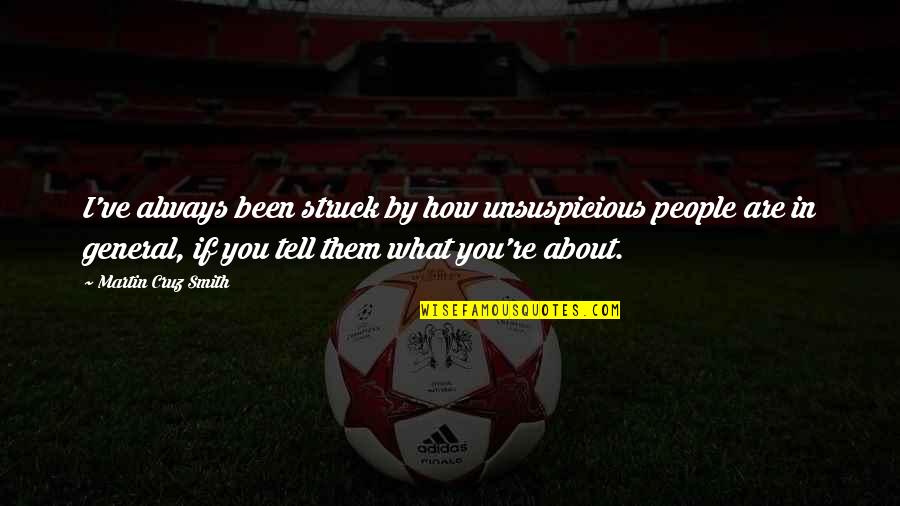 Competition And Cooperation Quotes By Martin Cruz Smith: I've always been struck by how unsuspicious people Competition And Cooperation Quotes By Martin Cruz Smith: I've always been struck by how unsuspicious people