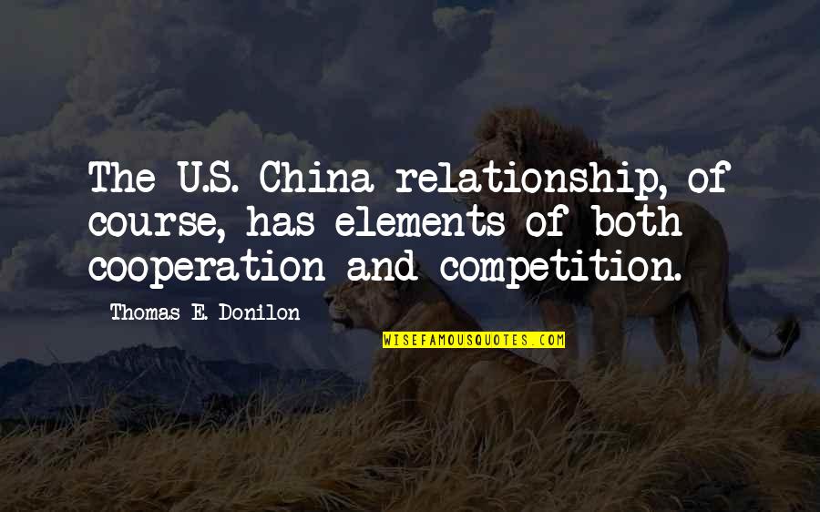 Competition And Cooperation Quotes By Thomas E. Donilon: The U.S.-China relationship, of course, has elements of Competition And Cooperation Quotes By Thomas E. Donilon: The U.S.-China relationship, of course, has elements of
