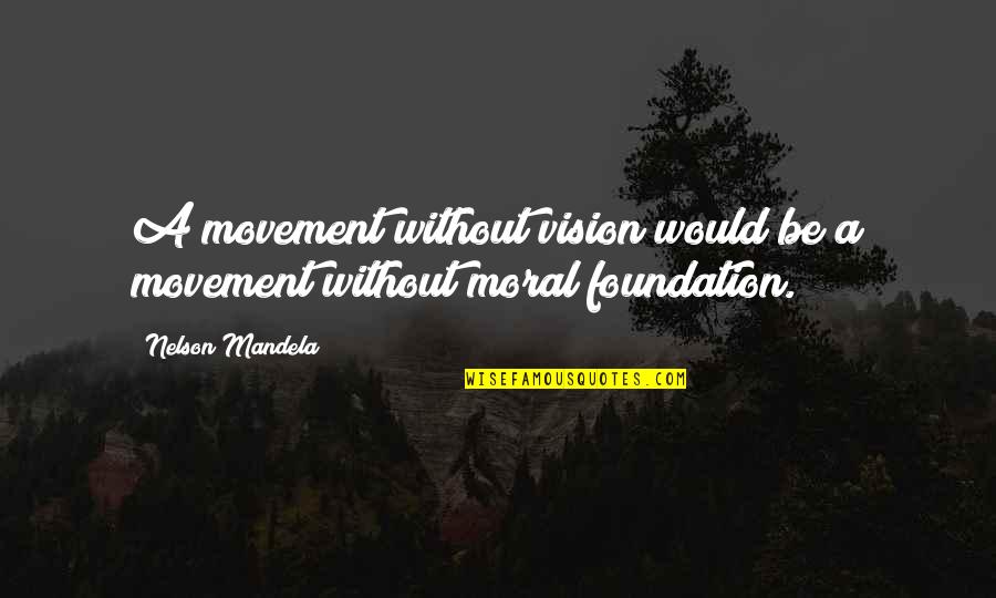 Competition And Friendship Quotes By Nelson Mandela: A movement without vision would be a movement