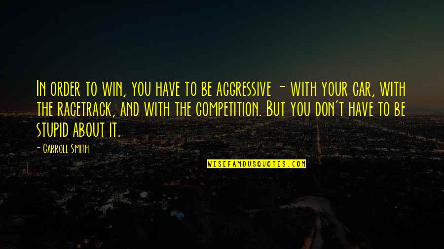 Competition And Winning Quotes By Carroll Smith: In order to win, you have to be