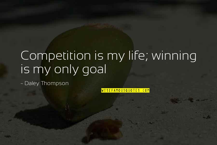 Competition And Winning Quotes By Daley Thompson: Competition is my life; winning is my only