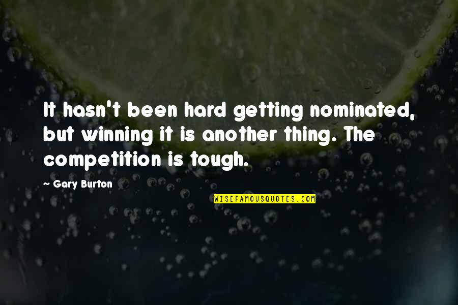 Competition And Winning Quotes By Gary Burton: It hasn't been hard getting nominated, but winning