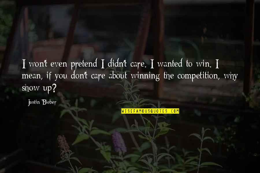 Competition And Winning Quotes By Justin Bieber: I won't even pretend I didn't care. I