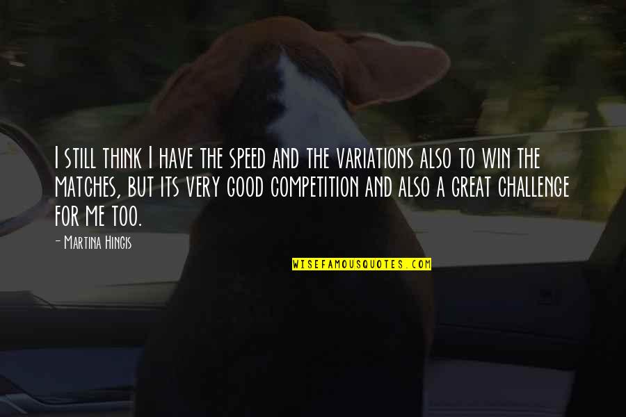 Competition And Winning Quotes By Martina Hingis: I still think I have the speed and