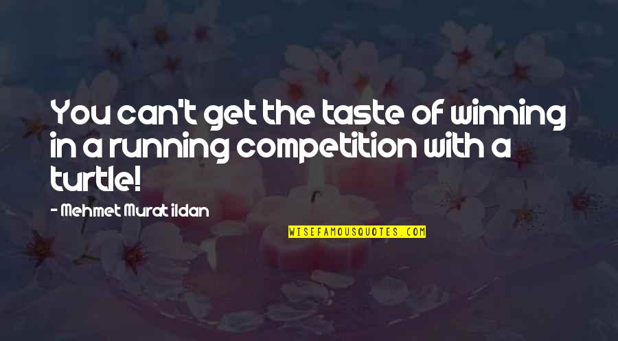 Competition And Winning Quotes By Mehmet Murat Ildan: You can't get the taste of winning in