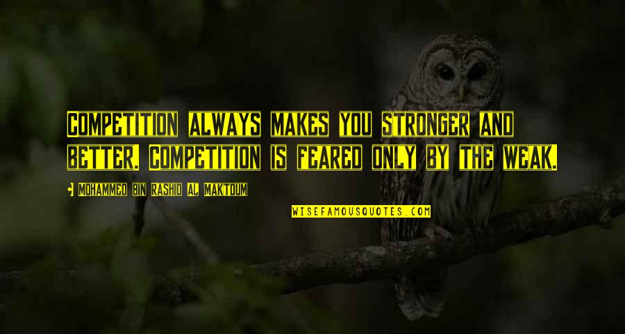 Competition And You Quotes By Mohammed Bin Rashid Al Maktoum: Competition always makes you stronger and better. Competition Competition And You Quotes By Mohammed Bin Rashid Al Maktoum: Competition always makes you stronger and better. Competition
