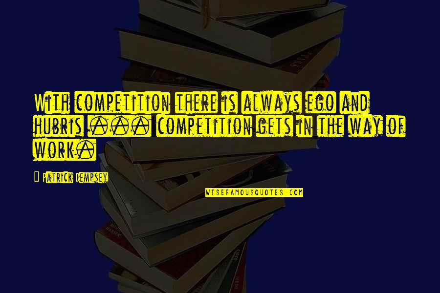 Competition At Work Quotes By Patrick Dempsey: With competition there is always ego and hubris