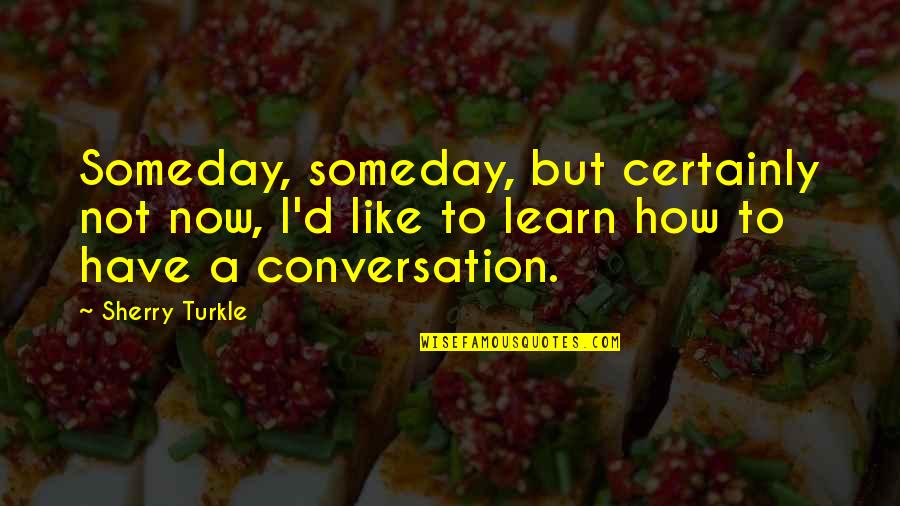 Competition Being Bad Quotes By Sherry Turkle: Someday, someday, but certainly not now, I'd like