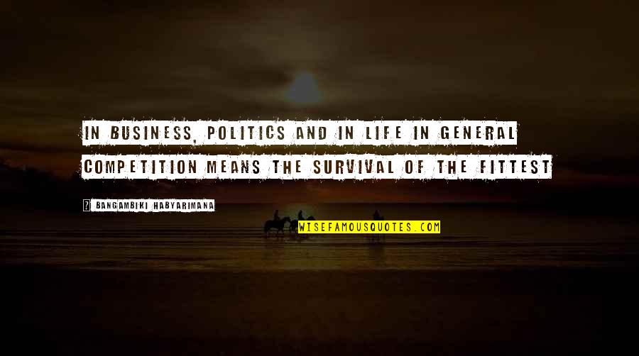 Competition Business Quotes By Bangambiki Habyarimana: In business, politics and in life in general
